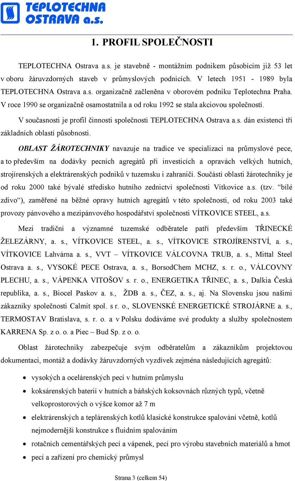 V současnosti je profil činnosti společnosti TEPLOTECHNA Ostrava a.s. dán existencí tří základních oblastí působnosti.