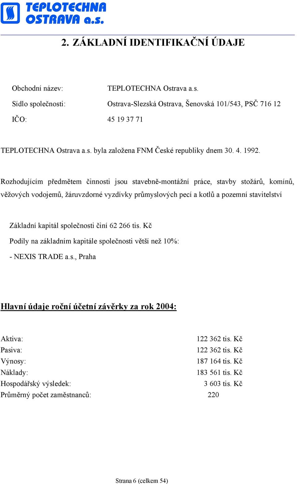 Rozhodujícím předmětem činnosti jsou stavebně-montážní práce, stavby stožárů, komínů, věžových vodojemů, žáruvzdorné vyzdívky průmyslových pecí a kotlů a pozemní stavitelství Základní kapitál