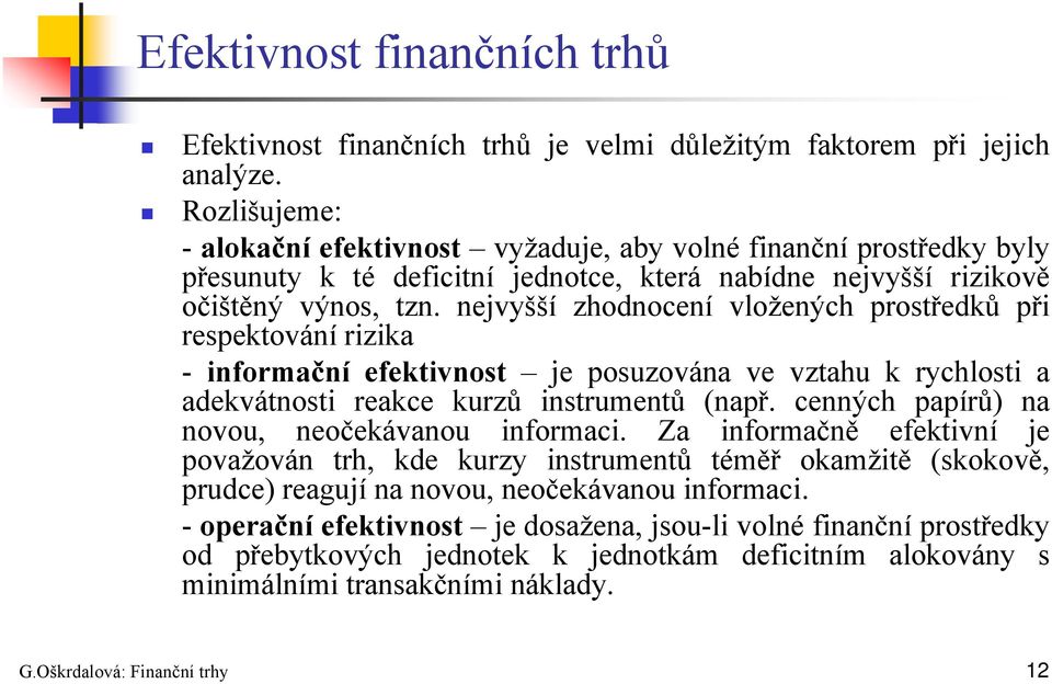 nejvyšší zhodnocení vložených prostředků při respektování rizika - informační efektivnost je posuzována ve vztahu k rychlosti a adekvátnosti reakce kurzů instrumentů (např.