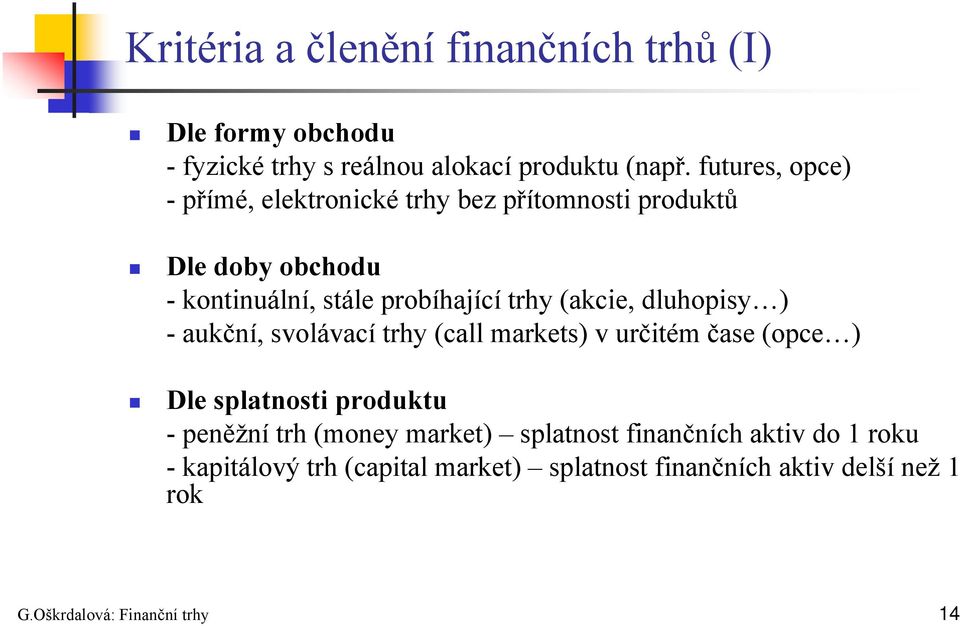 (akcie, dluhopisy ) -aukční, svolávací trhy (call markets) v určitém čase (opce ) Dle splatnosti produktu -peněžní trh (money