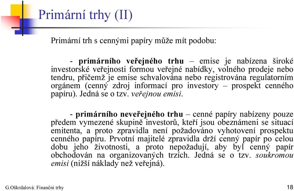 - primárního neveřejného trhu cenné papíry nabízeny pouze předem vymezené skupině investorů, kteří jsou obeznámeni se situací emitenta, a proto zpravidla není požadováno vyhotovení prospektu cenného