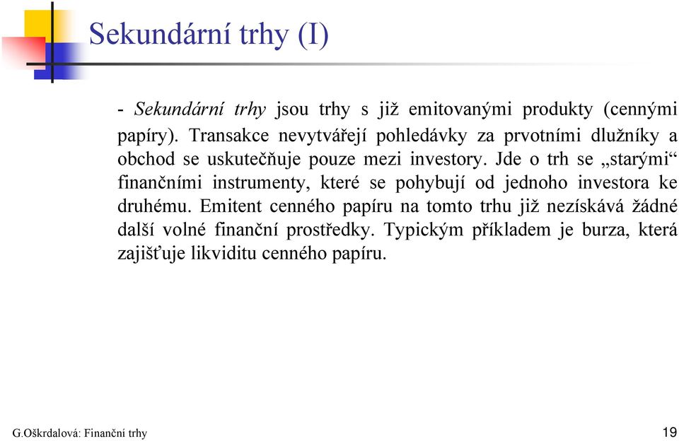 Jde o trh se starými finančními instrumenty, které se pohybují od jednoho investora ke druhému.