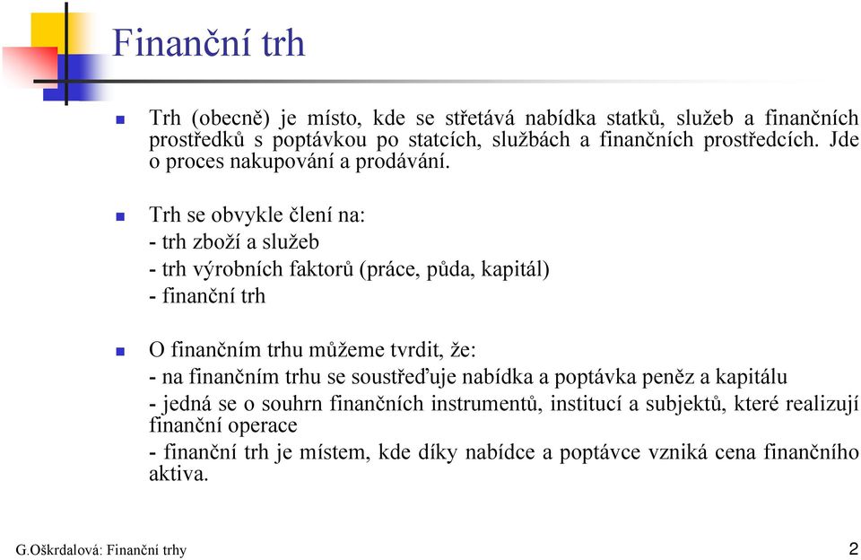 Trh se obvykle člení na: - trh zboží a služeb - trh výrobních faktorů (práce, půda, kapitál) -finanční trh O finančním trhu můžeme tvrdit, že: - na