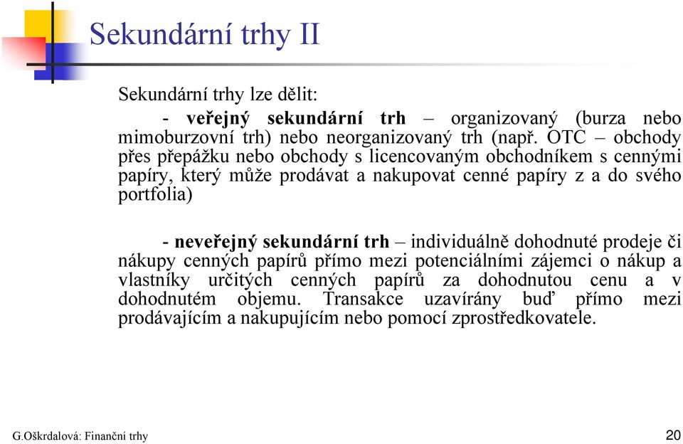 neveřejný sekundární trh individuálně dohodnuté prodeje či nákupy cenných papírů přímo mezi potenciálními zájemci o nákup a vlastníky určitých cenných