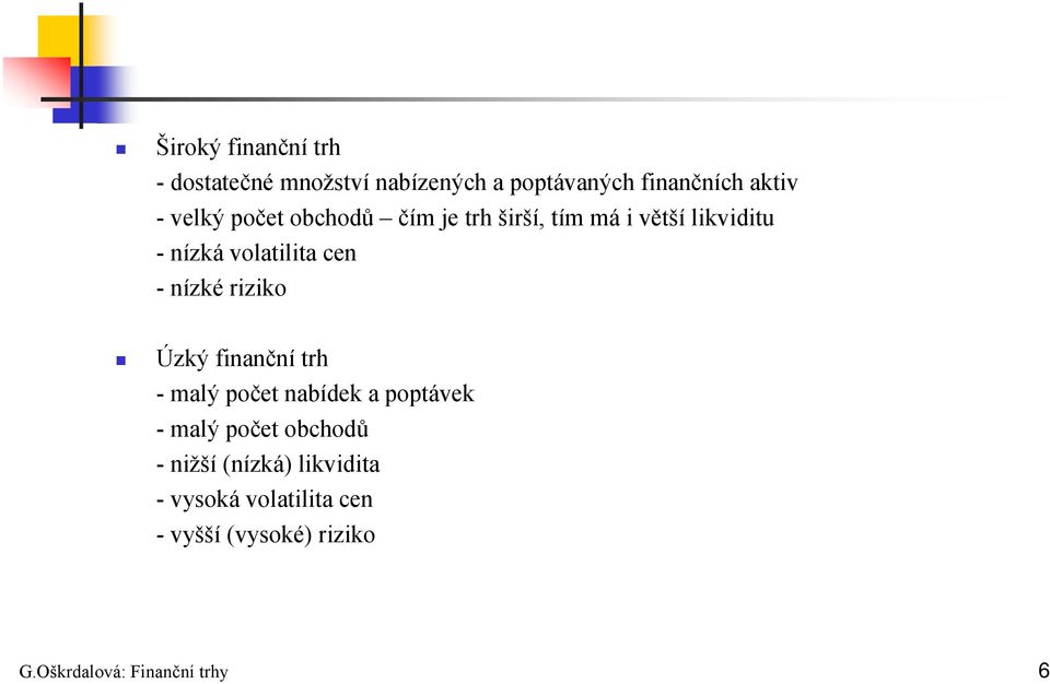 nízké riziko Úzký finanční trh - malý počet nabídek a poptávek - malý počet obchodů -