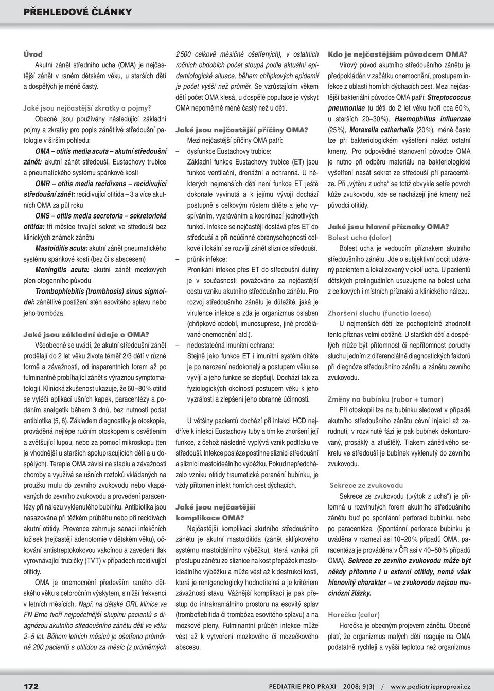 Eustachovy trubice a pumatického systému spánkové kosti OMR otitis media recidivans recidivující středoušní zánět: recidivující otitida 3 a více akutních OMA za půl roku OMS otitis media secretoria