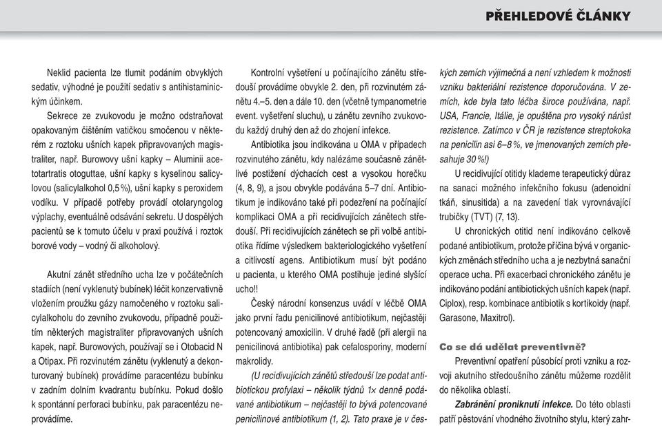 Burowovy ušní kapky Aluminii acetotartratis otoguttae, ušní kapky s kyselinou salicylovou (salicylalkohol 0,5 %), ušní kapky s peroxidem vodíku.