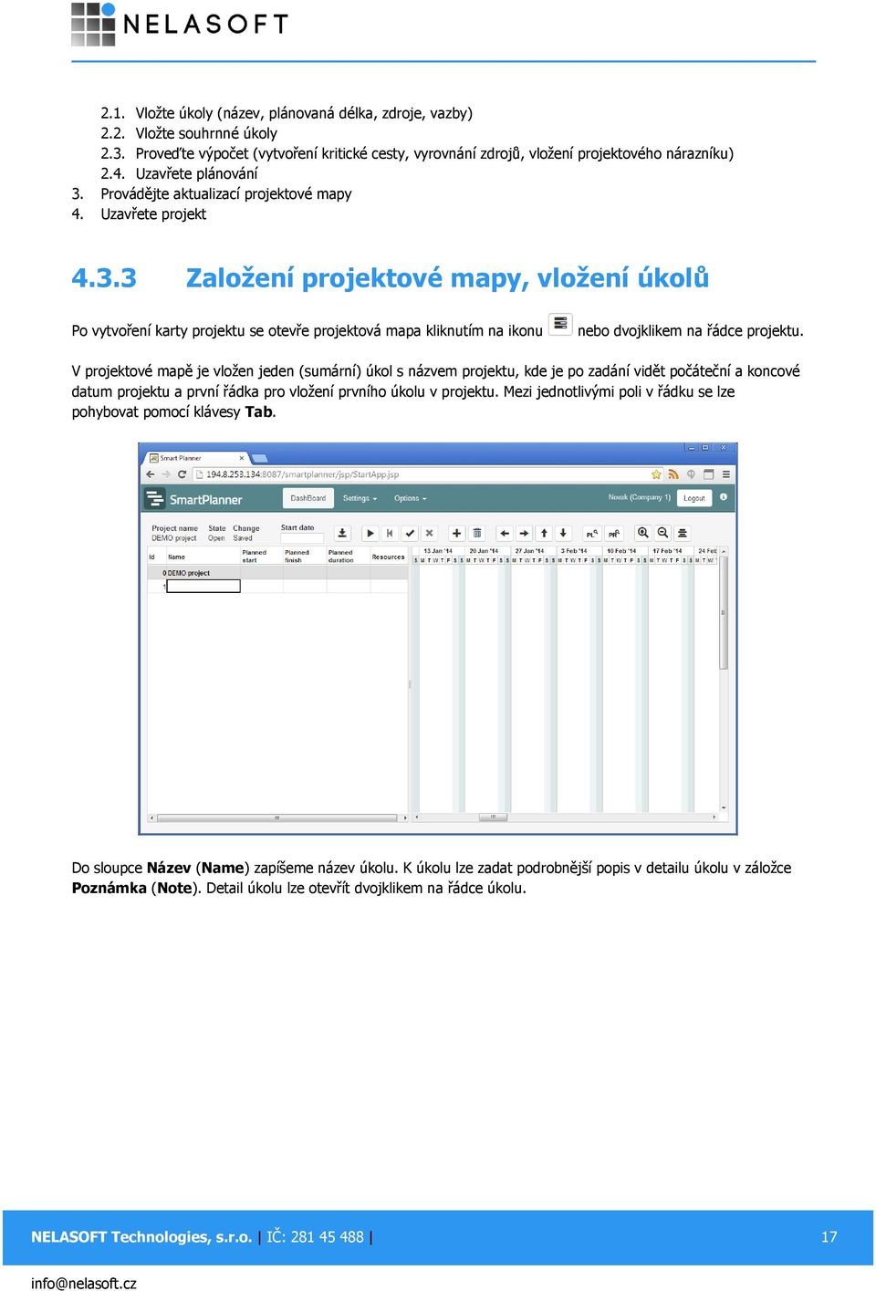 V projektové mapě je vložen jeden (sumární) úkol s názvem projektu, kde je po zadání vidět počáteční a koncové datum projektu a první řádka pro vložení prvního úkolu v projektu.