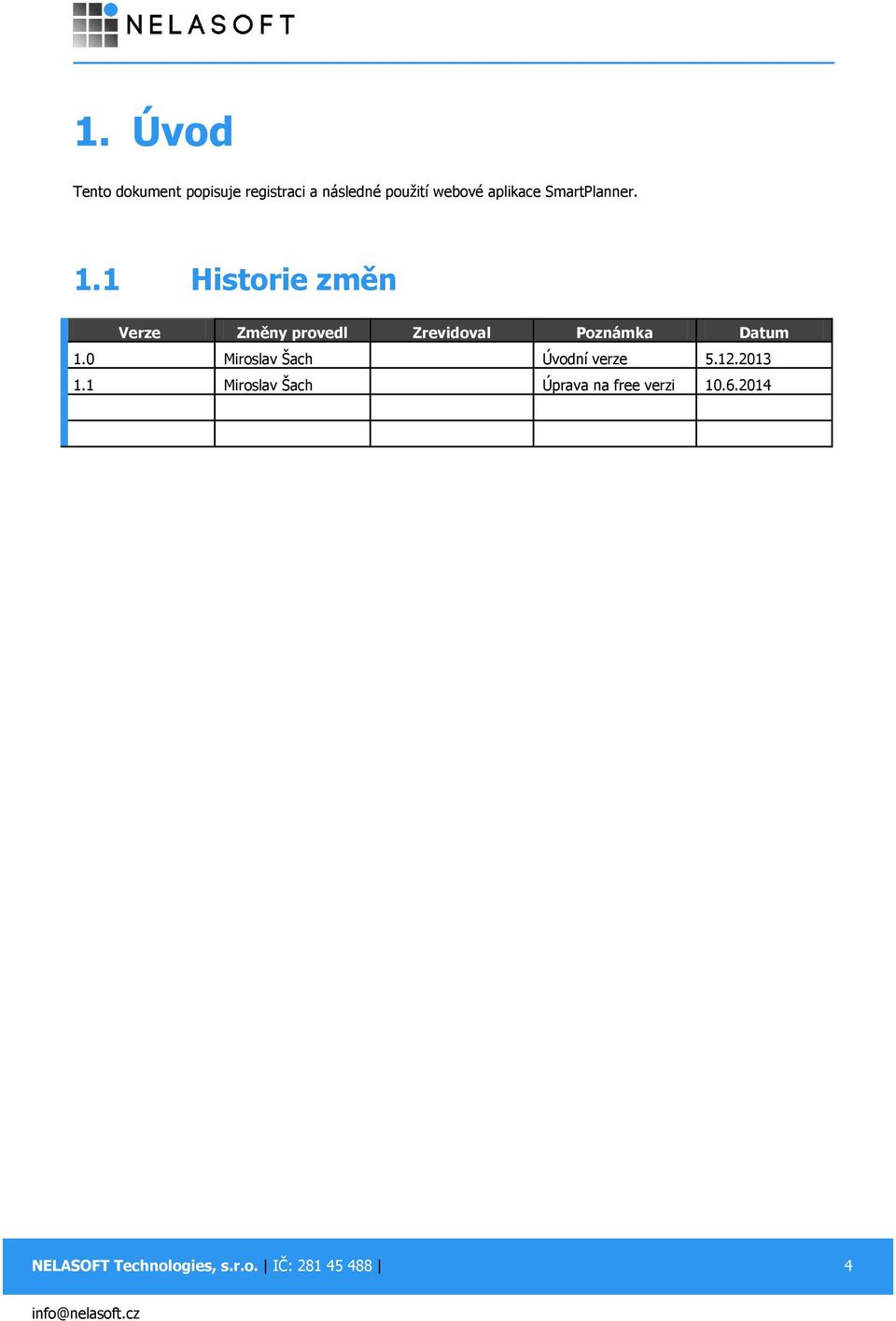 1 Historie změn Verze Změny provedl Zrevidoval Poznámka Datum