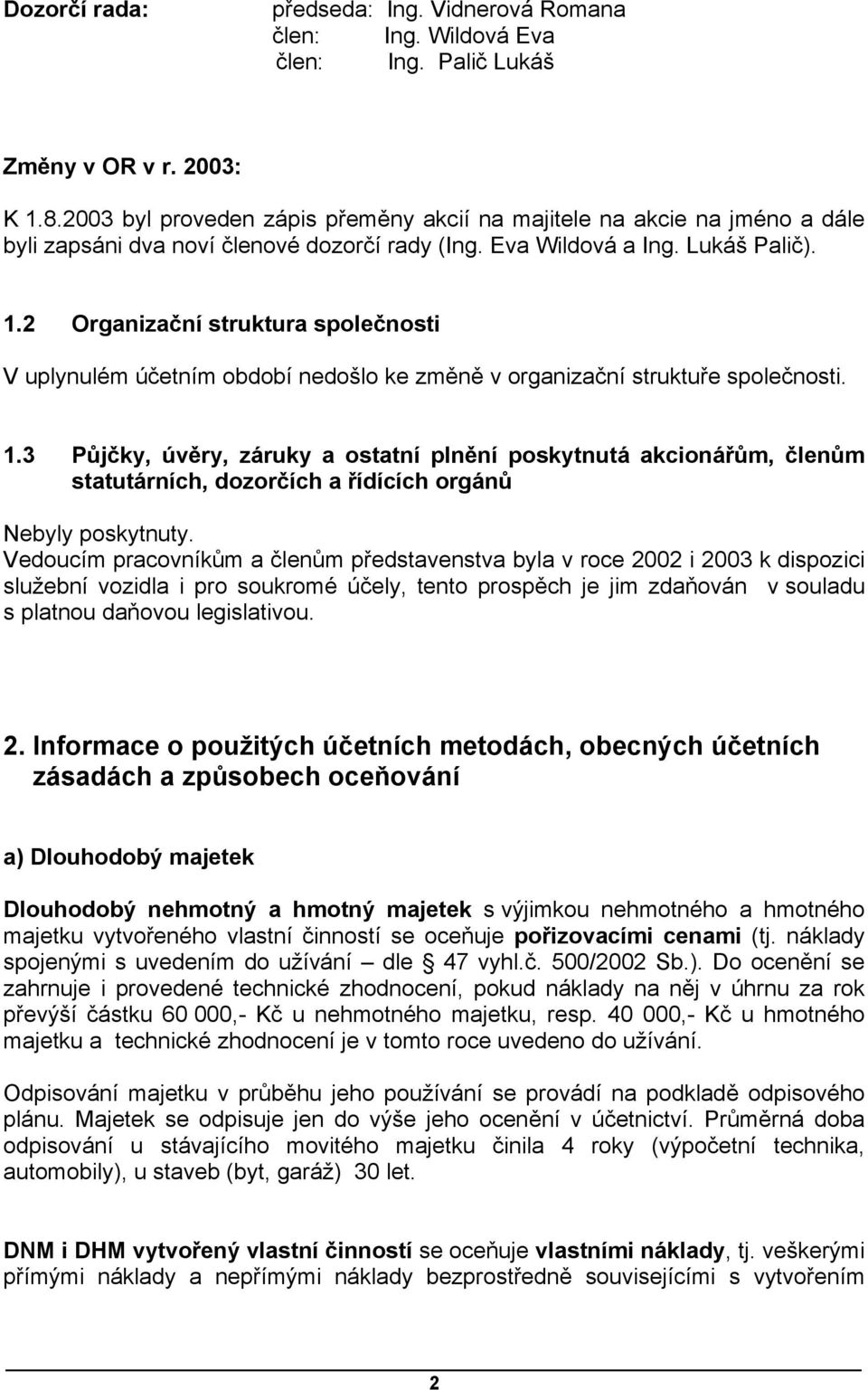 2 Organizační struktura společnosti V uplynulém účetním období nedošlo ke změně v organizační struktuře společnosti. 1.