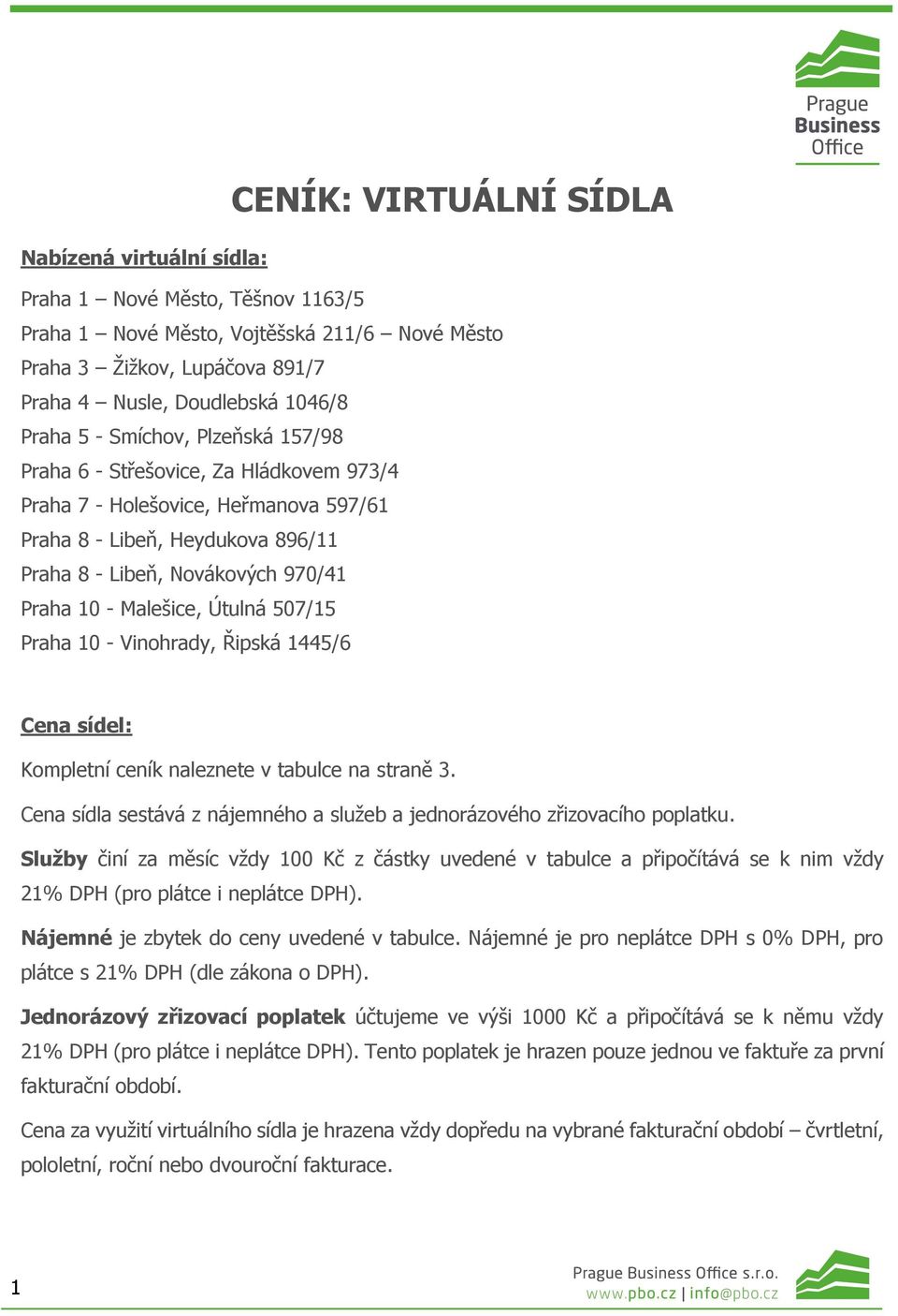 Útulná 507/15 Praha 10 - Vinohrady, Řipská 1445/6 Cena sídel: Kompletní ceník naleznete v tabulce na straně 3. Cena sídla sestává z nájemného a služeb a jednorázového zřizovacího poplatku.