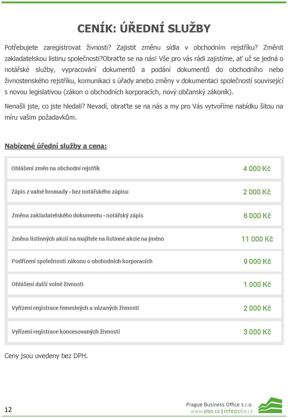 Vše pro vás rádi zajistíme, ať už se jedná o notářské služby, vypracování dokumentů a podání dokumentů do obchodního nebo živnostenského rejstříku, komunikaci