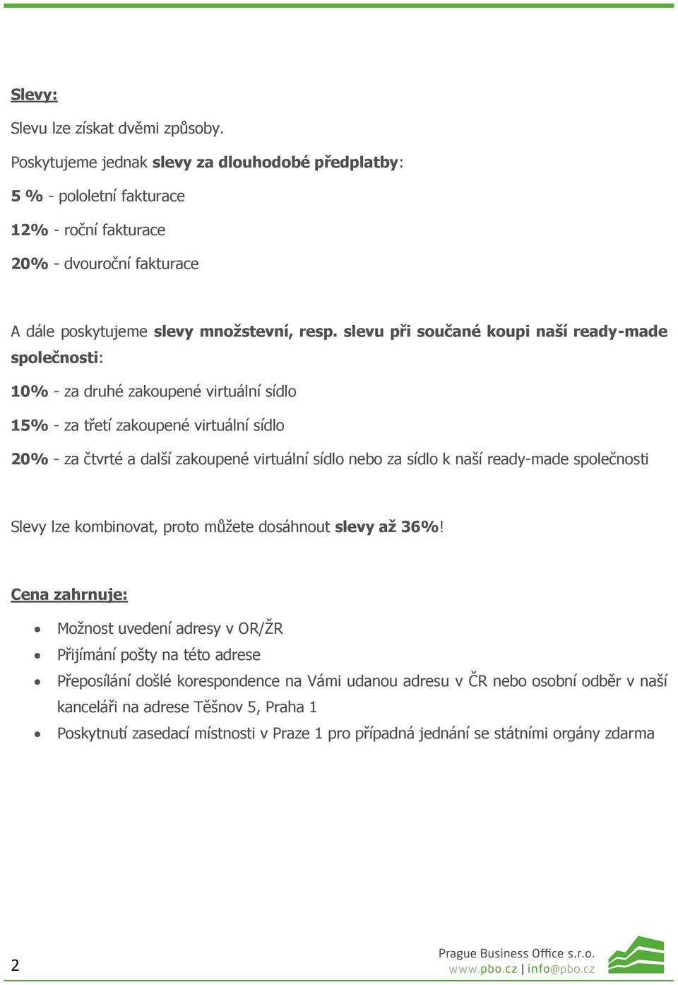 slevu při součané koupi naší ready-made společnosti: 10% - za druhé zakoupené virtuální sídlo 15% - za třetí zakoupené virtuální sídlo 20% - za čtvrté a další zakoupené virtuální sídlo nebo za