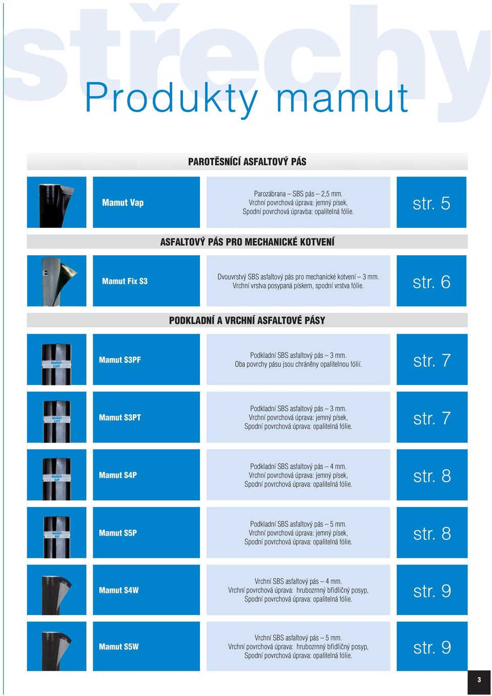 6 PODKLADNÍ A VRCHNÍ ASFALTOVÉ PÁSY Mamut S3PF Podkladní SBS asfaltový pás 3 mm. Oba povrchy pásu jsou chráněny opalitelnou fólií. str. 7 Mamut S3PT Podkladní SBS asfaltový pás 3 mm.