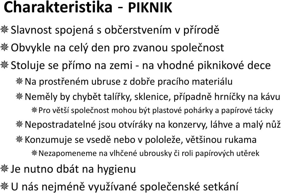 společnost mohou být plastové pohárky a papírové tácky Nepostradatelné jsou otvíráky na konzervy, láhve a malý nůž Konzumuje se vsedě nebo v