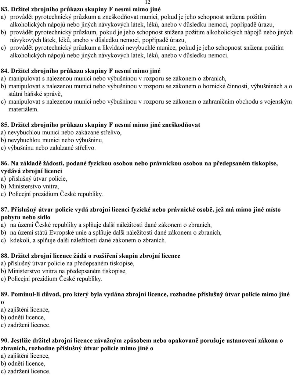 léků, anebo v důsledku nemoci, popřípadě úrazu, b) provádět pyrotechnický průzkum, pokud je jeho schopnost snížena požitím alkoholických nápojů nebo jiných návykových látek, léků, anebo v důsledku