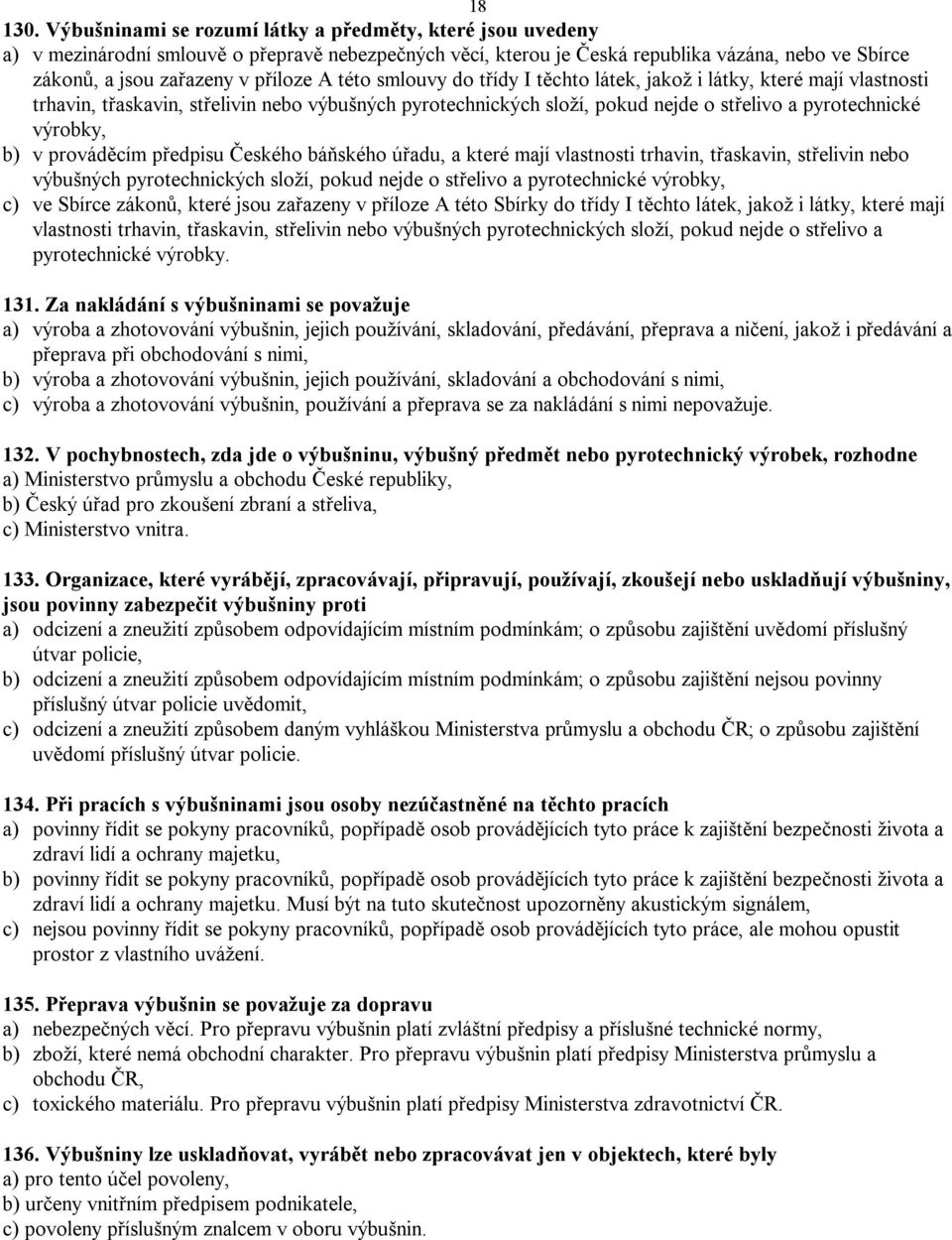 této smlouvy do třídy I těchto látek, jakož i látky, které mají vlastnosti trhavin, třaskavin, střelivin nebo výbušných pyrotechnických složí, pokud nejde o střelivo a pyrotechnické výrobky, b) v