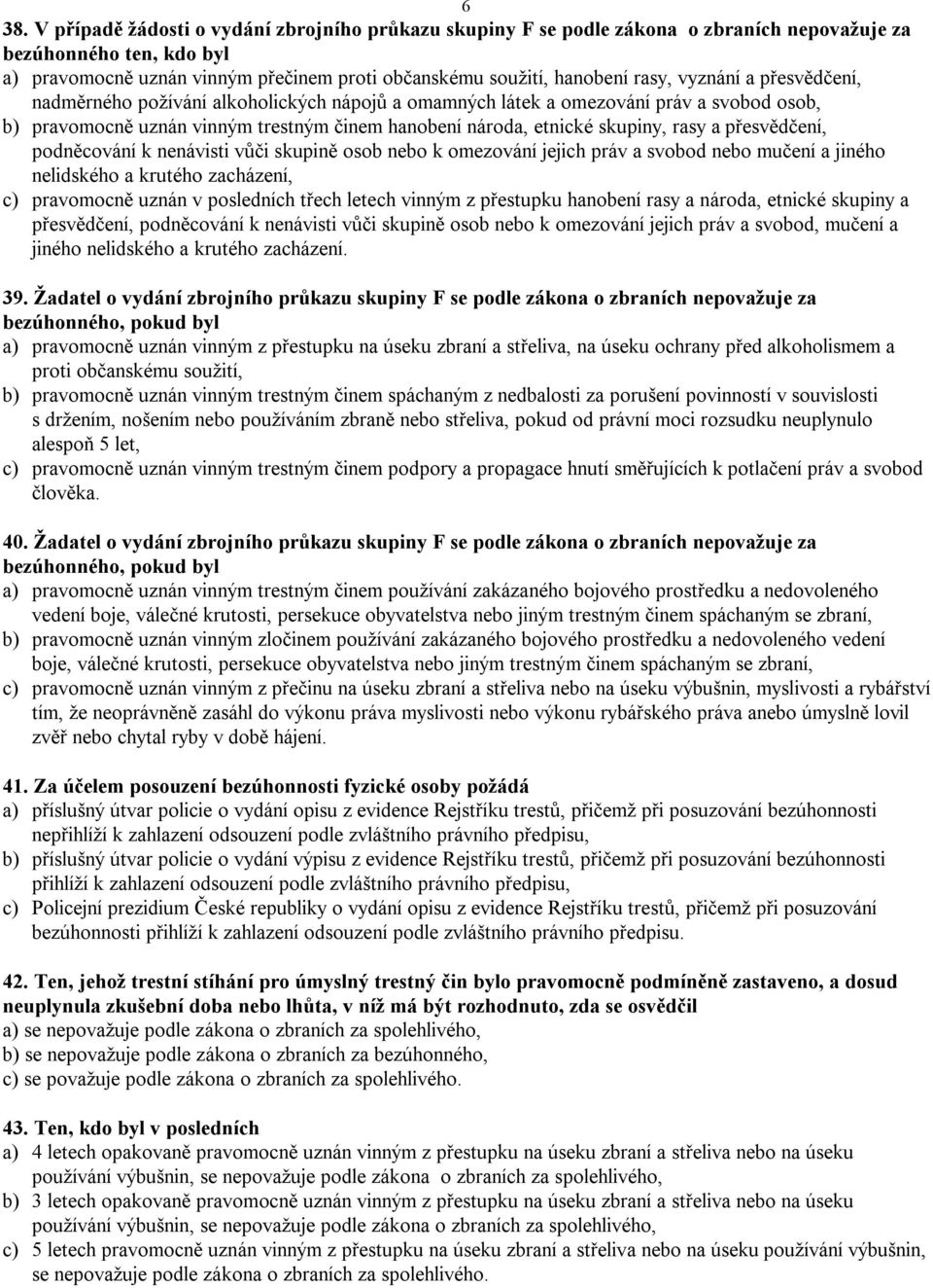 a přesvědčení, podněcování k nenávisti vůči skupině osob nebo k omezování jejich práv a svobod nebo mučení a jiného nelidského a krutého zacházení, c) pravomocně uznán v posledních třech letech