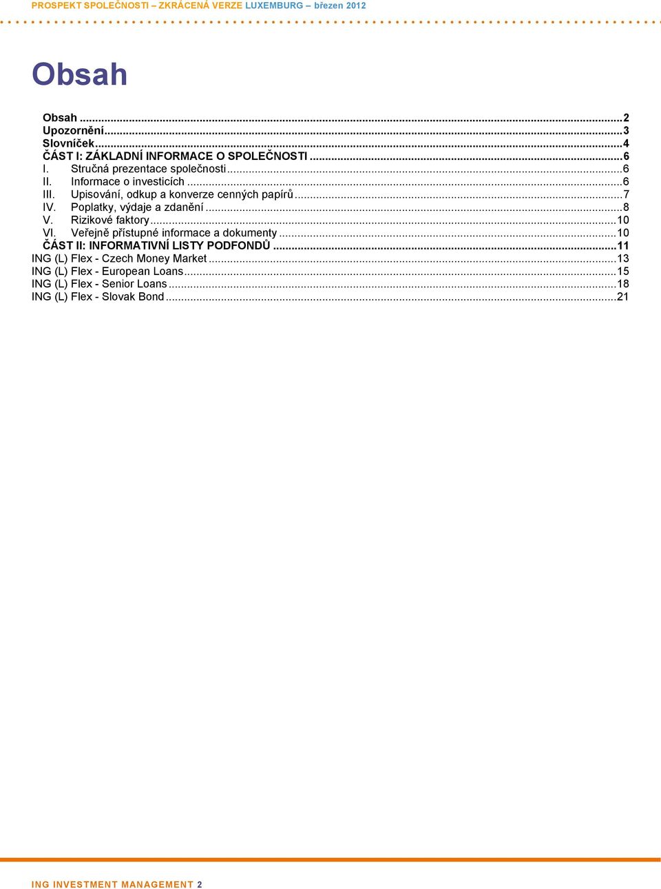 Rizikové faktory...10 VI. Veřejně přístupné informace a dokumenty...10 ČÁST II: INFORMATIVNÍ LISTY PODFONDŮ.