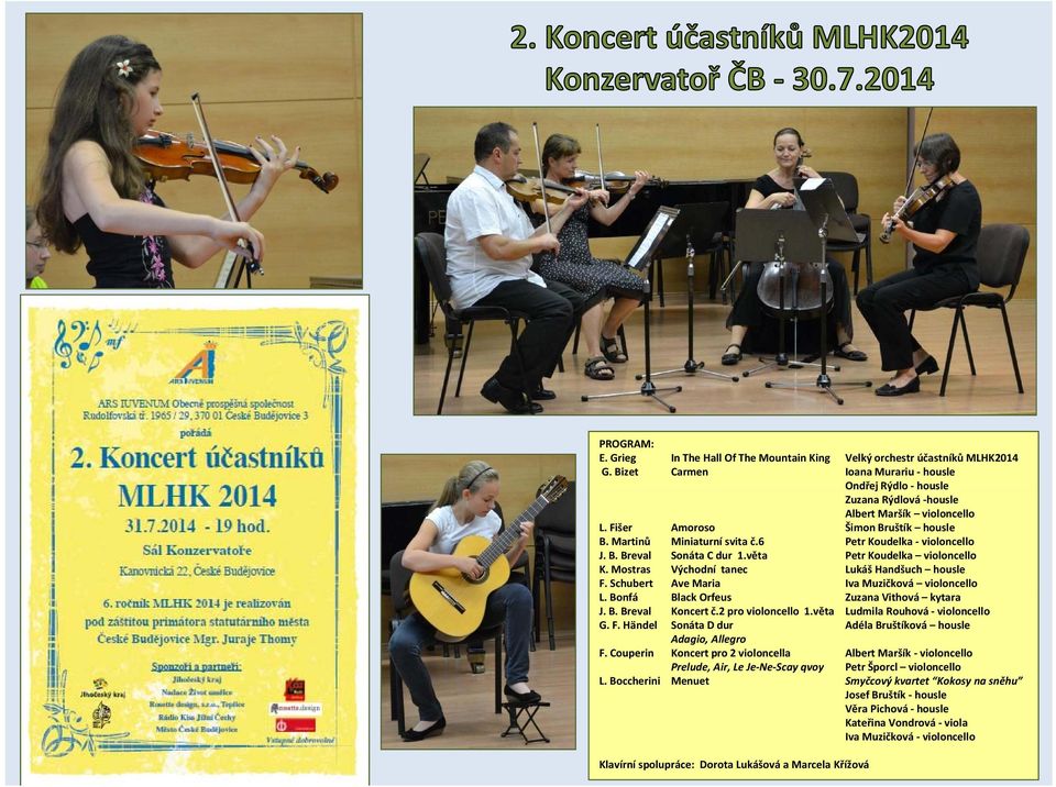 Mostras Východní tanec Lukáš Handšuch housle F. Schubert Ave Maria Iva Muzičková violoncello L. Bonfá Black Orfeus Zuzana Vithová kytara J. B. Breval Koncert č.2 pro violoncello 1.