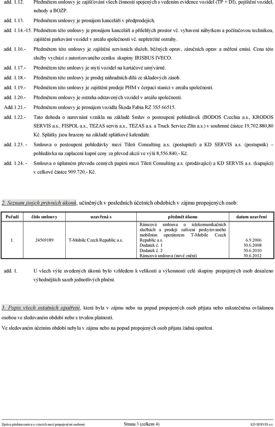 - Předmětem této smlouvy je zajištěn servisnch služeb, běžných oprav, zručnch oprav a měřen emis. Cena této služby vychz z autorizovaného cenku skupiny IRISBUS IVECO. add. 1.17.