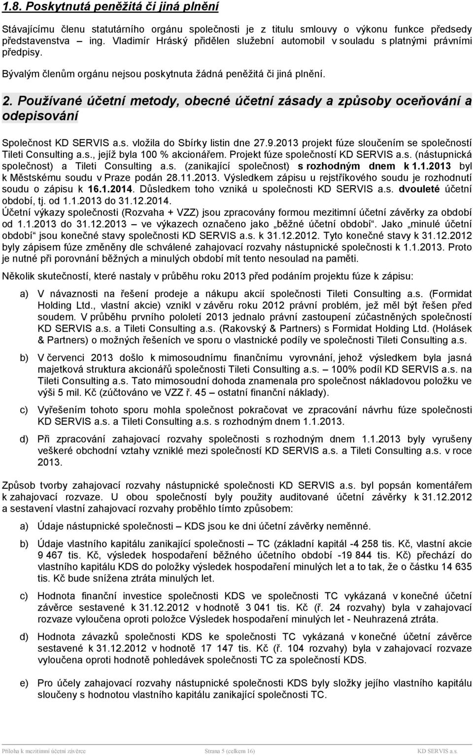 Použvané účetn metody, obecné účetn zsady a způsoby oceňovn a odepisovn Společnost KD SERVIS a.s. vložila do Sbrky listin dne 27.9.2013 projekt fúze sloučenm se společnost Tileti Consulting a.s., jejž byla 100 % akcionřem.