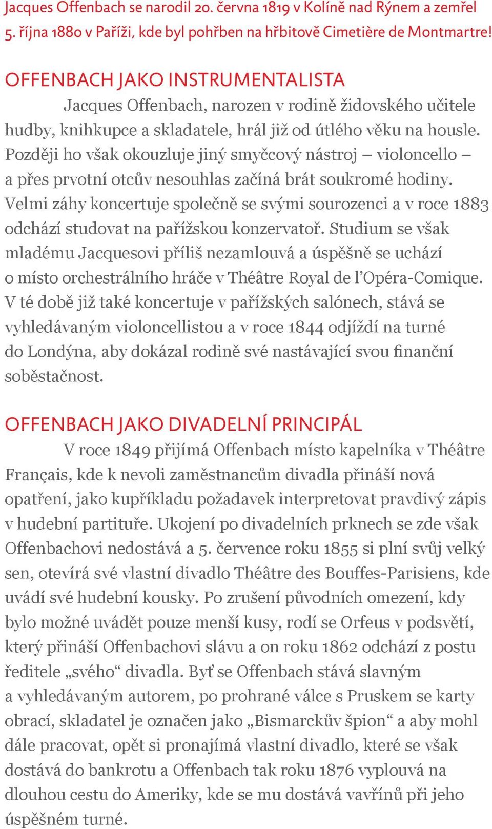 Později ho však okouzluje jiný smyčcový nástroj violoncello a přes prvotní otcův nesouhlas začíná brát soukromé hodiny.