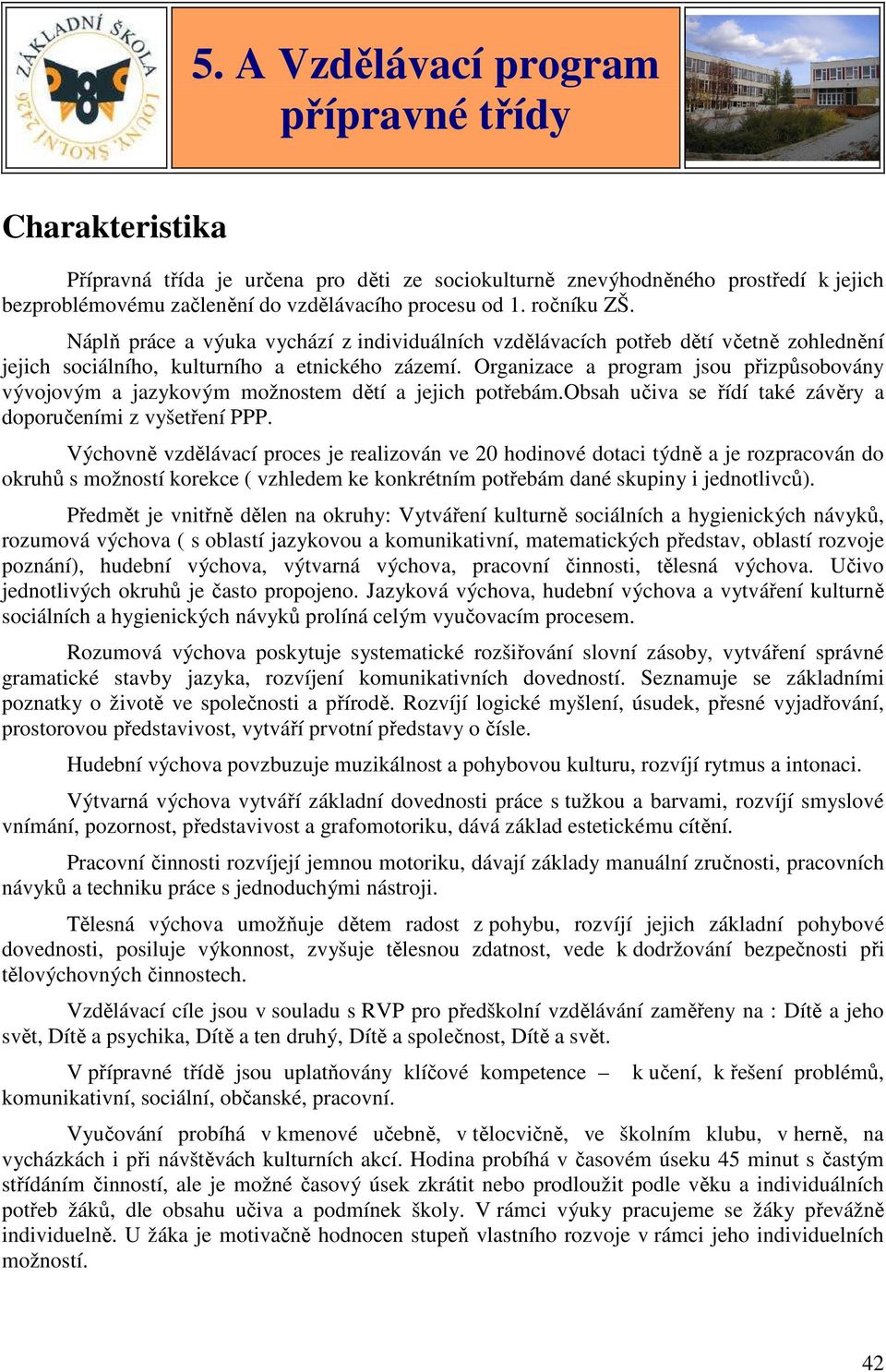 Organizace a program jsou přizpůsobovány vývojovým a jazykovým možnostem dětí a jejich potřebám.obsah učiva se řídí také závěry a doporučeními z vyšetření PPP.