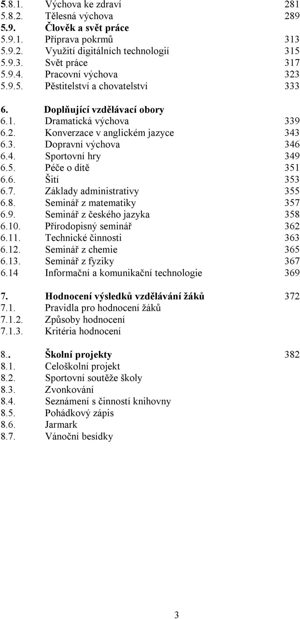 5. Péče o dítě 351 6.6. Šití 353 6.7. Základy administrativy 355 6.8. Seminář z matematiky 357 6.9. Seminář z českého jazyka 358 6.10. Přírodopisný seminář 362 6.11. Technické činnosti 363 6.12.