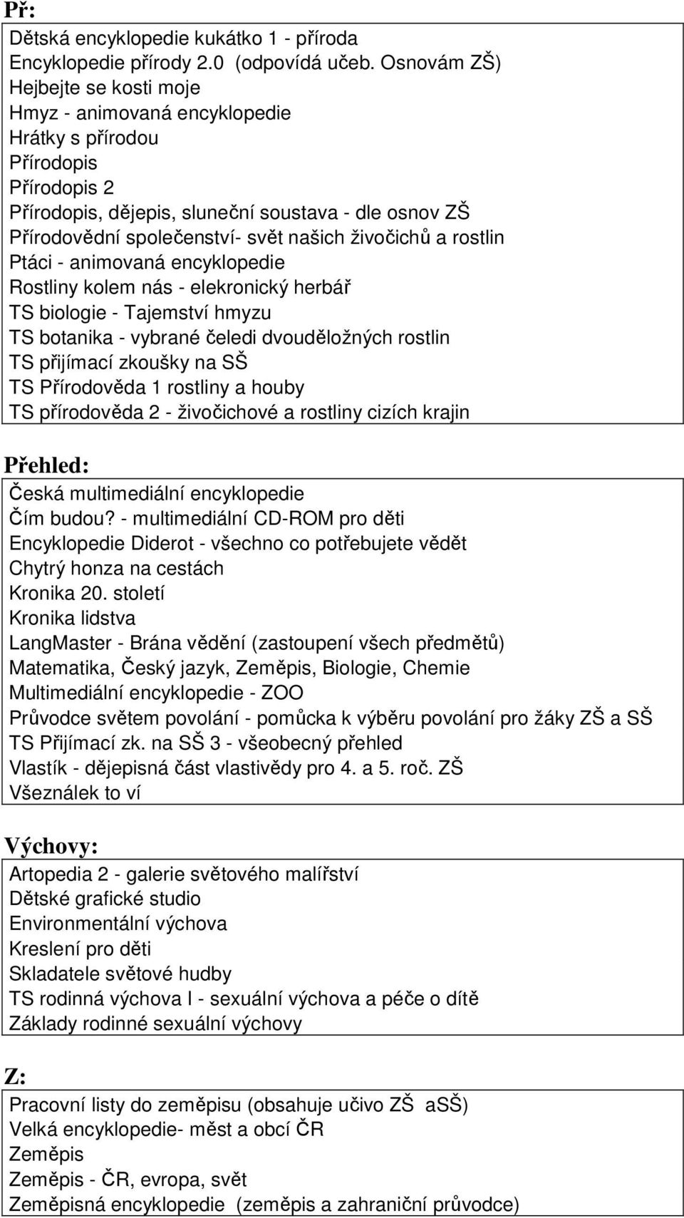 živočichů a rostlin Ptáci - animovaná encyklopedie Rostliny kolem nás - elekronický herbář TS biologie - Tajemství hmyzu TS botanika - vybrané čeledi dvouděložných rostlin TS přijímací zkoušky na SŠ