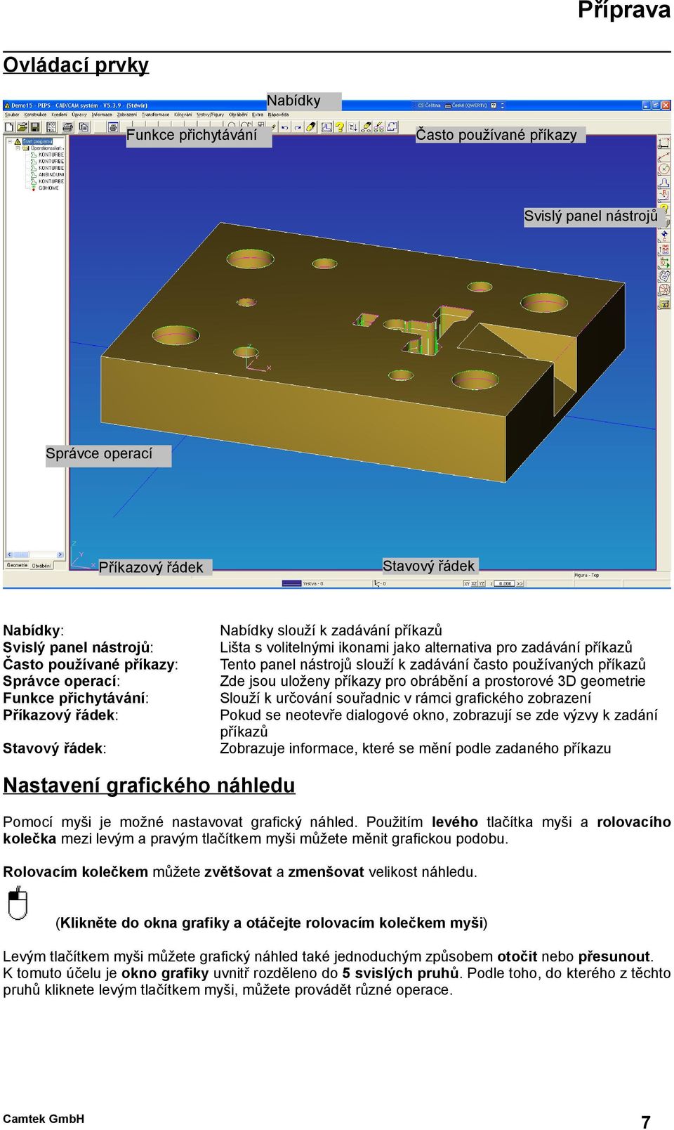 zadávání často používaných příkazů Zde jsou uloženy příkazy pro obrábění a prostorové 3D geometrie Slouží k určování souřadnic v rámci grafického zobrazení Pokud se neotevře dialogové okno, zobrazují