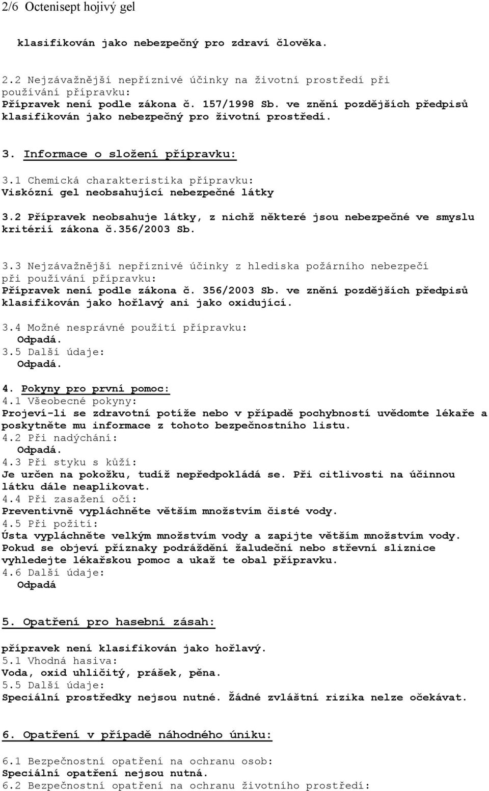 2 Přípravek neobsahuje látky, z nichž některé jsou nebezpečné ve smyslu kritérií zákona č.356/2003 Sb. 3.