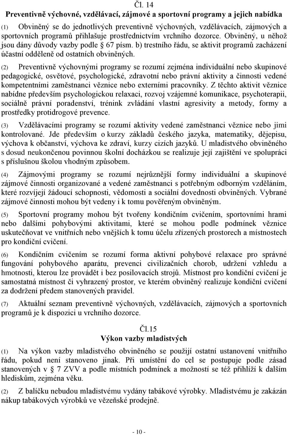 (2) Preventivně výchovnými programy se rozumí zejména individuální nebo skupinové pedagogické, osvětové, psychologické, zdravotní nebo právní aktivity a činnosti vedené kompetentními zaměstnanci