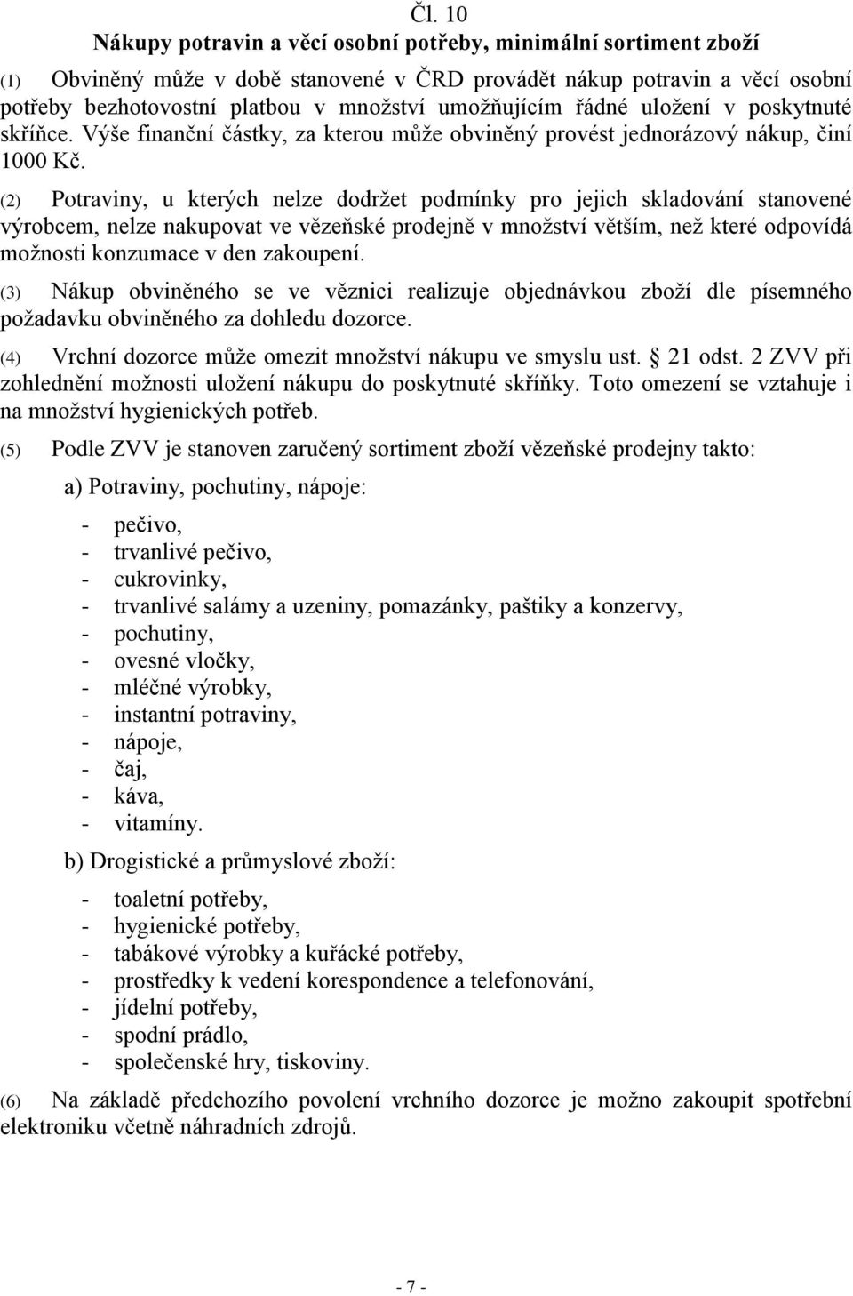 (2) Potraviny, u kterých nelze dodržet podmínky pro jejich skladování stanovené výrobcem, nelze nakupovat ve vězeňské prodejně v množství větším, než které odpovídá možnosti konzumace v den zakoupení.