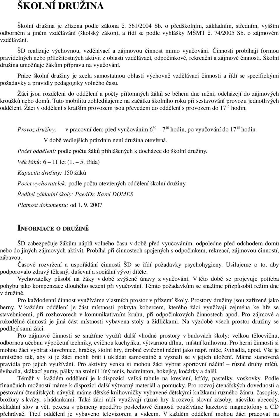 Činnosti probíhají formou pravidelných nebo příležitostných aktivit z oblasti vzdělávací, odpočinkové, rekreační a zájmové činnosti. Školní družina umožňuje žákům přípravu na vyučování.