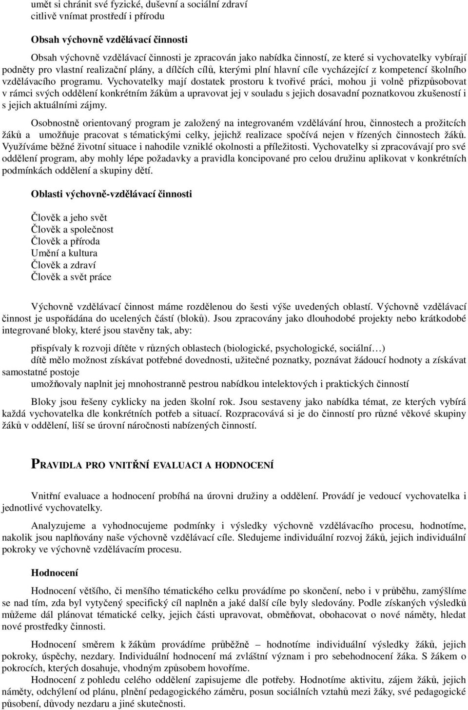 Vychovatelky mají dostatek prostoru k tvořivé práci, mohou ji volně přizpůsobovat v rámci svých oddělení konkrétním žákům a upravovat jej v souladu s jejich dosavadní poznatkovou zkušeností i s
