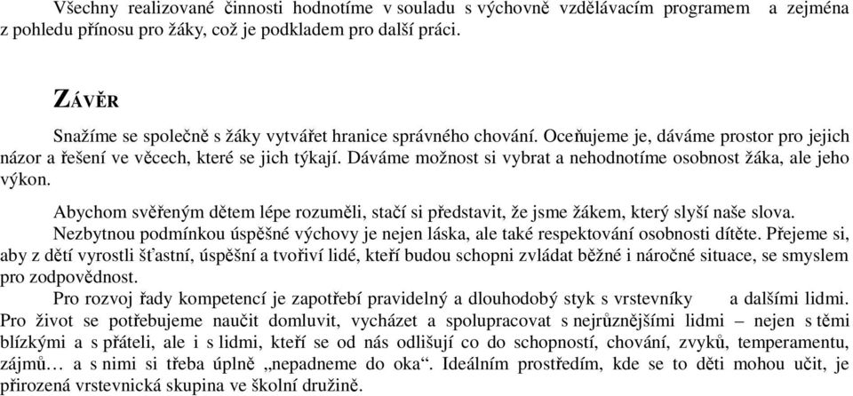 Dáváme možnost si vybrat a nehodnotíme osobnost žáka, ale jeho výkon. Abychom svěřeným dětem lépe rozuměli, stačí si představit, že jsme žákem, který slyší naše slova.