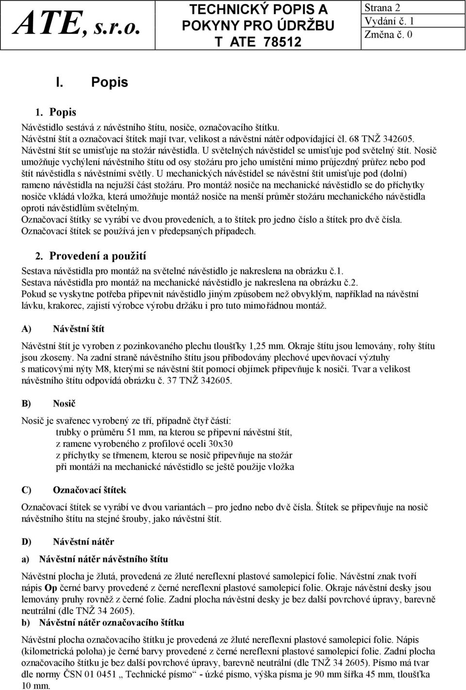 Nosič umožňuje vychýlení návěstního štítu od osy stožáru pro jeho umístění mimo průjezdný průřez nebo pod štít návěstidla s návěstními světly.