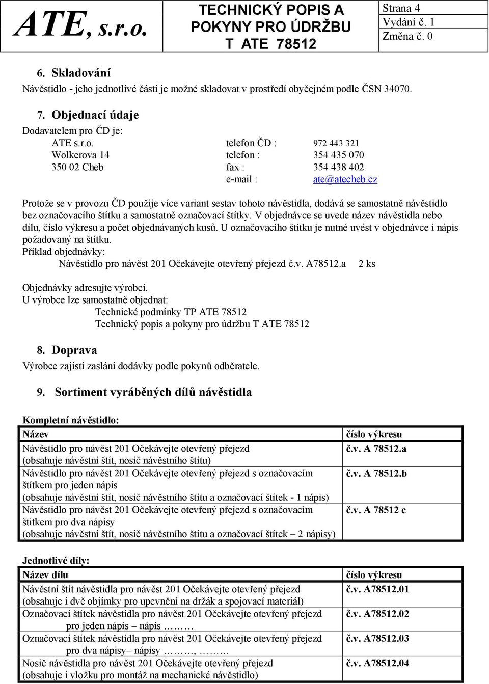 V objednávce se uvede název návěstidla nebo dílu, číslo výkresu a počet objednávaných kusů. U označovacího štítku je nutné uvést v objednávce i nápis požadovaný na štítku.