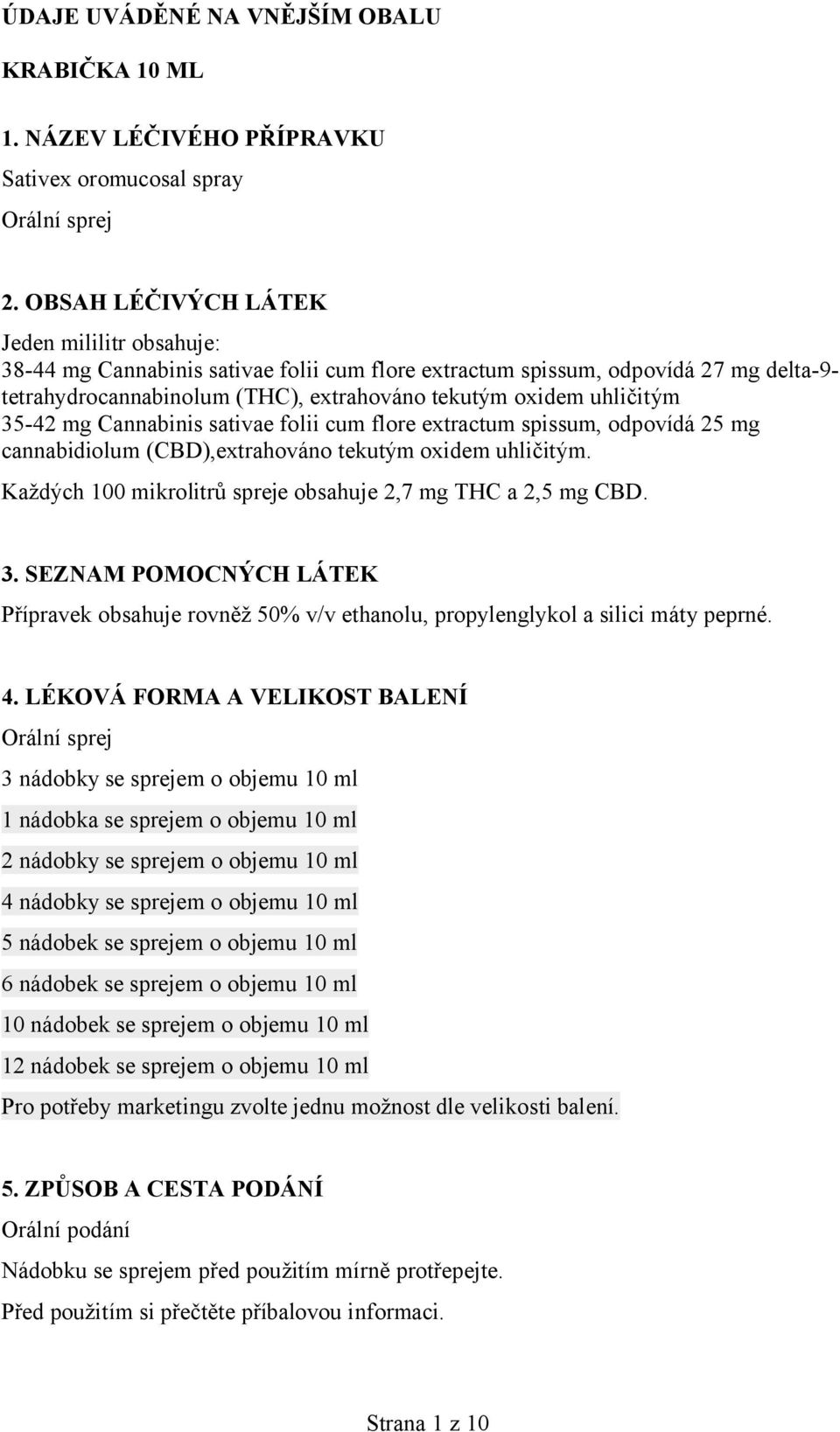 35-42 mg Cannabinis sativae folii cum flore extractum spissum, odpovídá 25 mg cannabidiolum (CBD),extrahováno tekutým oxidem uhličitým. Každých 100 mikrolitrů spreje obsahuje 2,7 mg THC a 2,5 mg CBD.