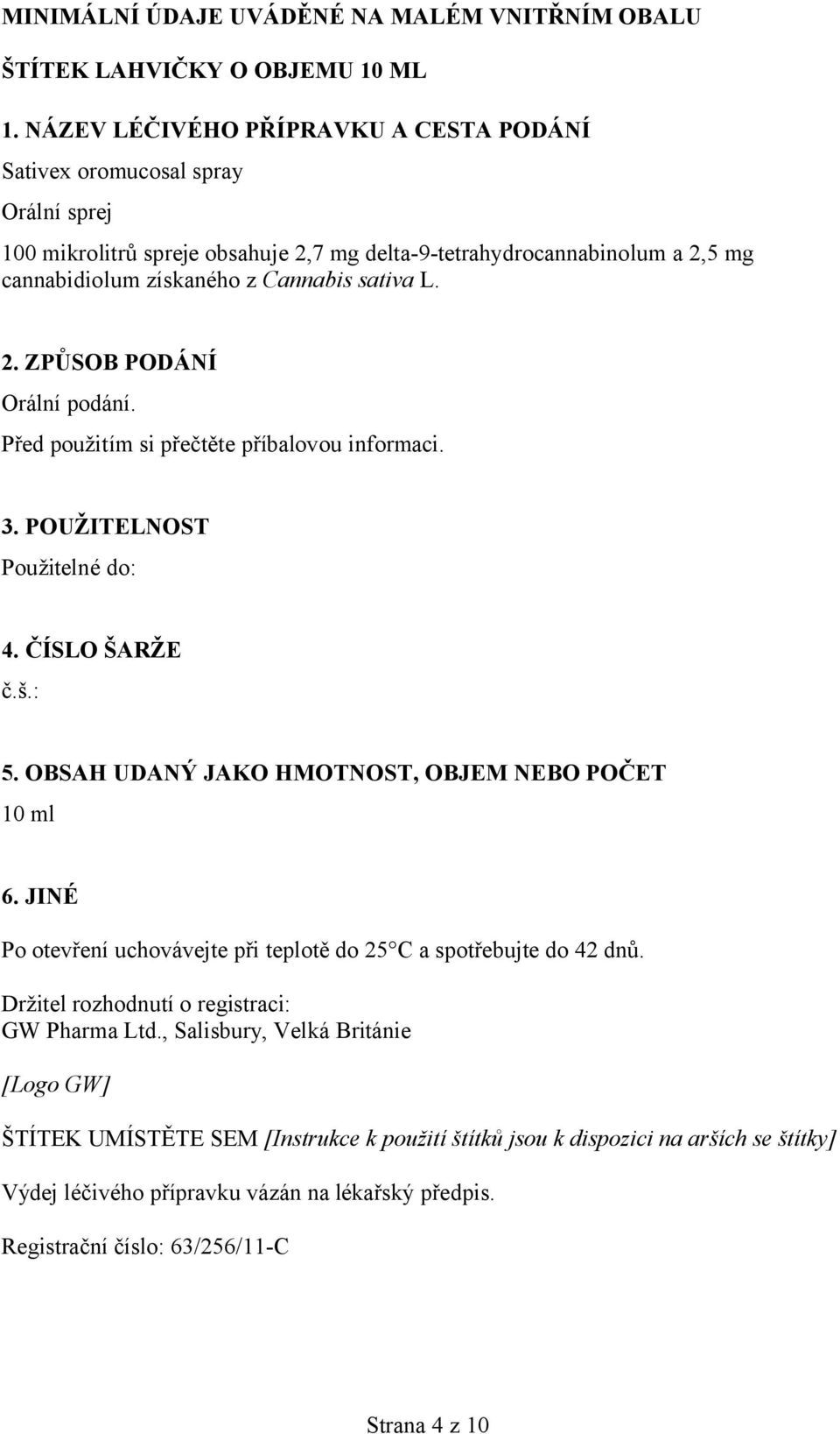 Před použitím si přečtěte příbalovou informaci. 3. POUŽITELNOST Použitelné do: 4. ČÍSLO ŠARŽE č.š.: 5. OBSAH UDANÝ JAKO HMOTNOST, OBJEM NEBO POČET 10 ml 6.