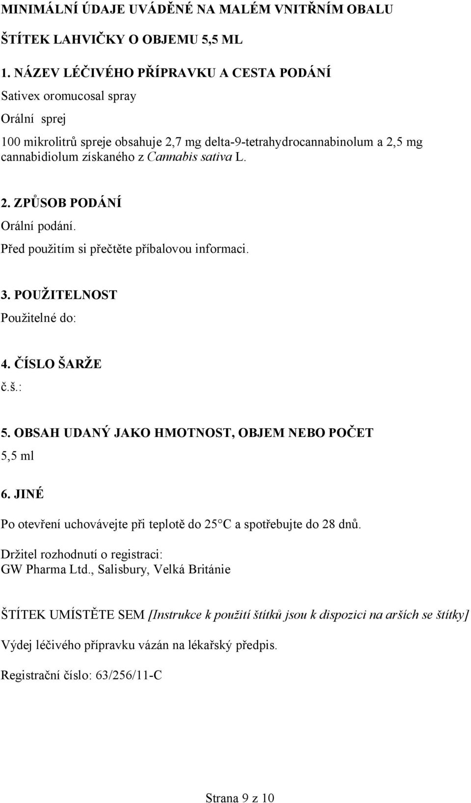 Před použitím si přečtěte příbalovou informaci. 3. POUŽITELNOST Použitelné do: 4. ČÍSLO ŠARŽE č.š.: 5. OBSAH UDANÝ JAKO HMOTNOST, OBJEM NEBO POČET 5,5 ml 6.