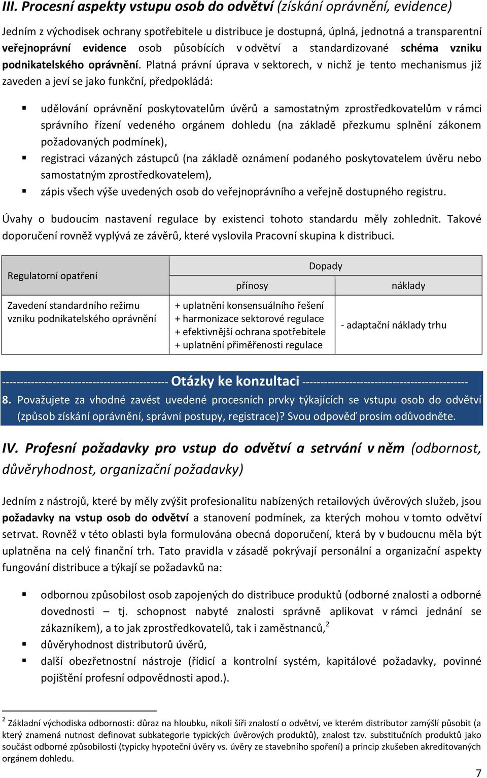 Platná právní úprava v sektorech, v nichž je tento mechanismus již zaveden a jeví se jako funkční, předpokládá: udělování oprávnění poskytovatelům úvěrů a samostatným zprostředkovatelům v rámci