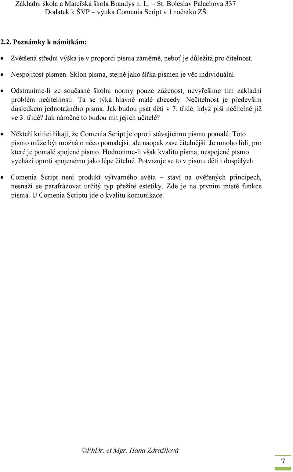 Jak budou psát děti v 7. třídě, když píší nečitelně již ve 3. třídě? Jak náročné to budou mít jejich učitelé? Někteří kritici říkají, že Comenia Script je oproti stávajícímu písmu pomalé.