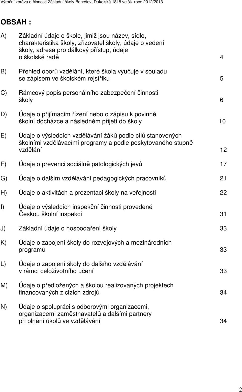 docházce a následném přijetí do školy 10 E) Údaje o výsledcích vzdělávání žáků podle cílů stanovených školními vzdělávacími programy a podle poskytovaného stupně vzdělání 12 F) Údaje o prevenci