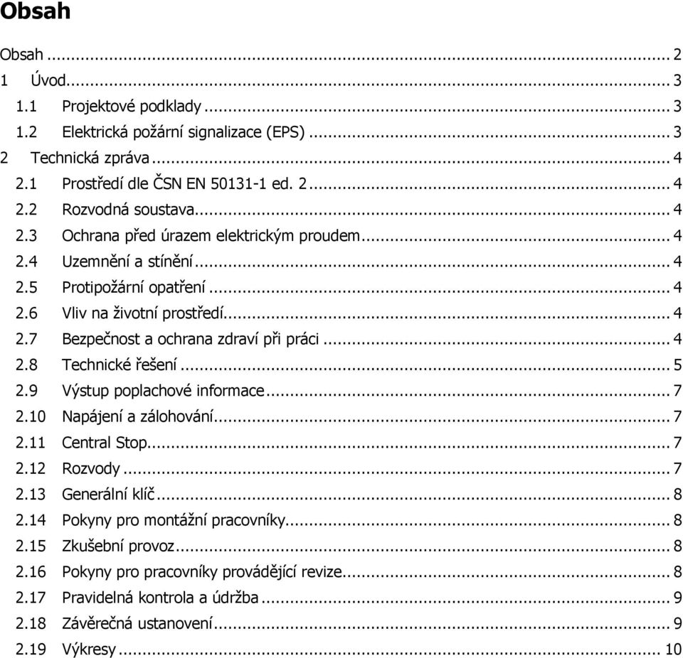 .. 4 2.8 Technické řešení... 5 2.9 Výstup poplachové informace... 7 2.10 Napájení a zálohování... 7 2.11 Central Stop... 7 2.12 Rozvody... 7 2.13 Generální klíč... 8 2.