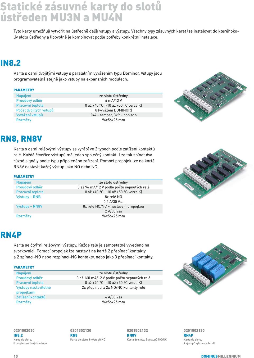 2 Karta s osmi dvojitými vstupy s paralelním vyvážením typu Dominor. Vstupy jsou programovatelná stejně jako vstupy na expanzních modulech.