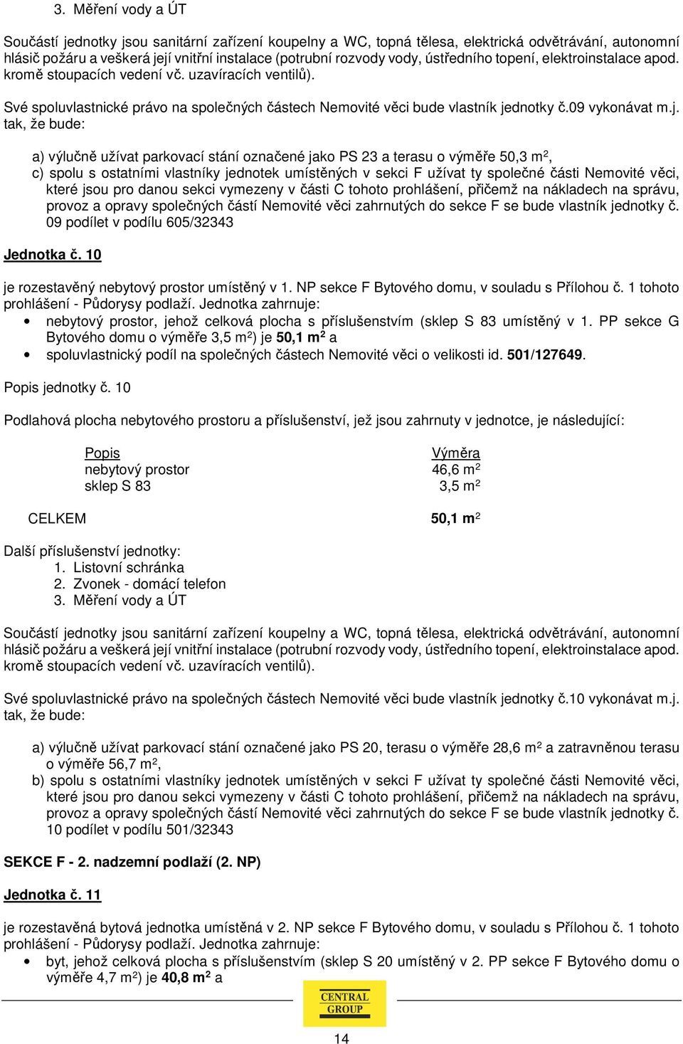 a) výlučně užívat parkovací stání označené jako PS 23 a terasu o výměře 50,3 m 2, c) spolu s ostatními vlastníky jednotek umístěných v sekci F užívat ty společné části Nemovité věci, provoz a opravy