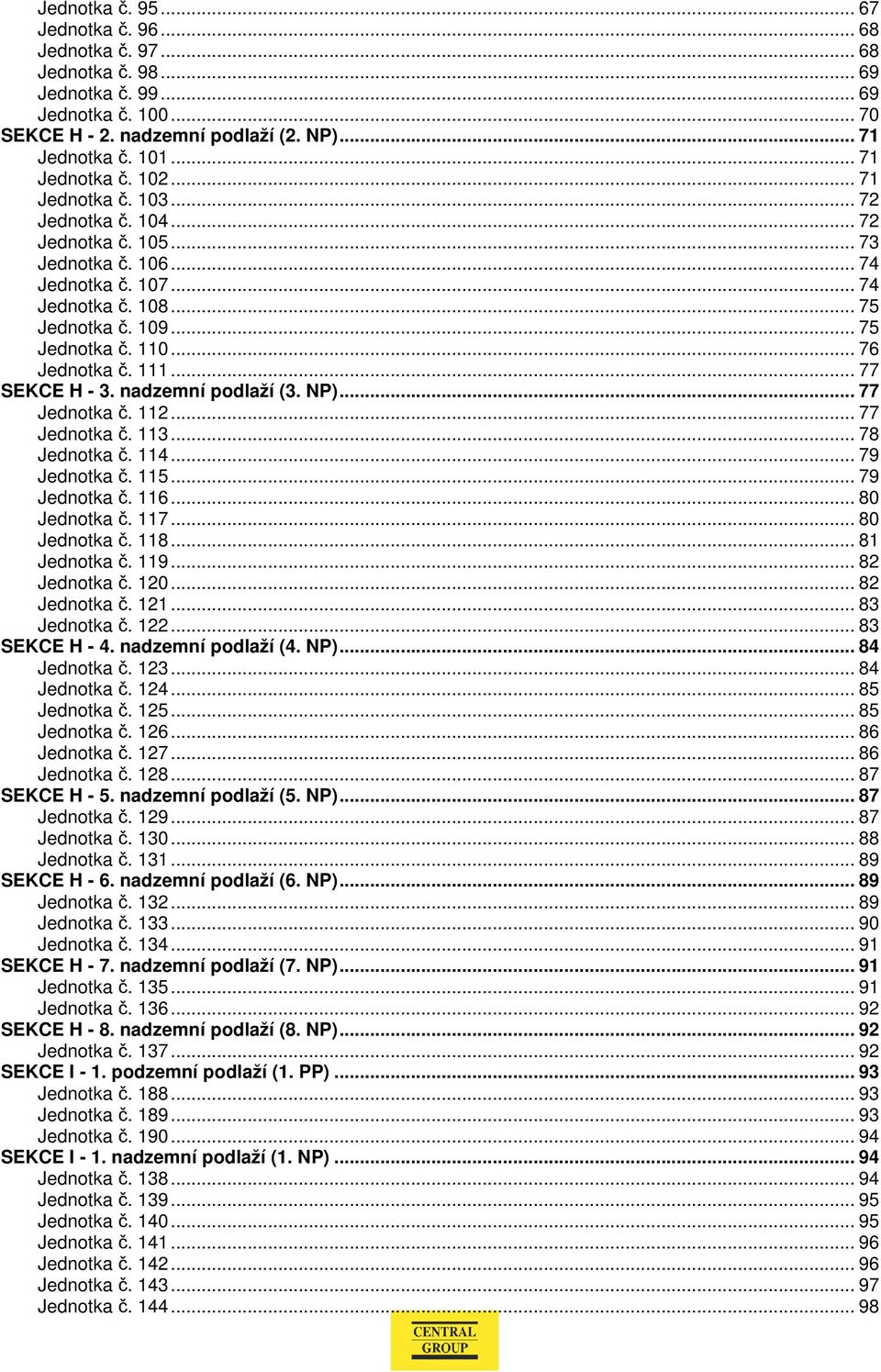 .. 76 Jednotka č. 111... 77 SEKCE H - 3. nadzemní podlaží (3. NP)... 77 Jednotka č. 112... 77 Jednotka č. 113... 78 Jednotka č. 114... 79 Jednotka č. 115... 79 Jednotka č. 116... 80 Jednotka č. 117.