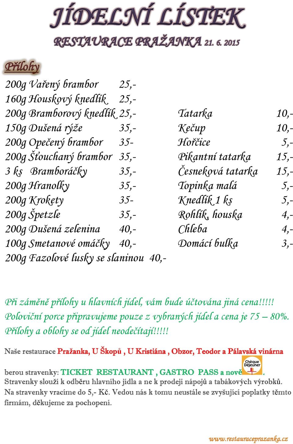 Chleba 4,- 100g Smetanové omáčky 40,- Domácí bulka 3,- 200g Fazolové lusky se slaninou 40,- Při záměně přílohy u hlavních jídel, vám bude účtována jiná cena!